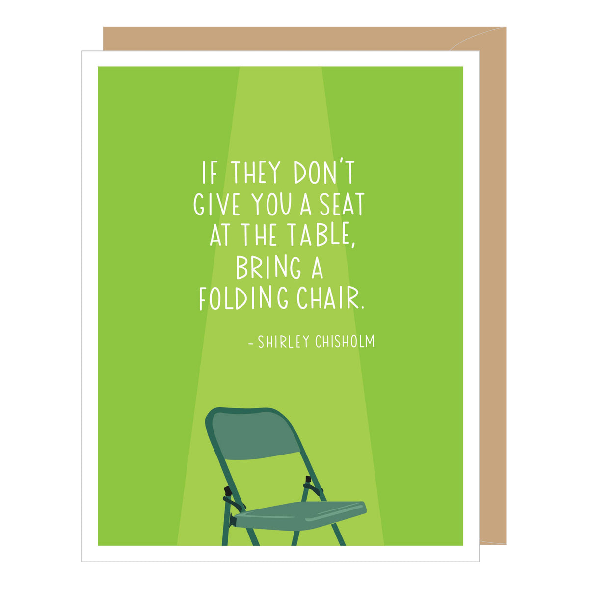 Shirley Chisholm quote encouragement card by Apartment 2 Cards, "If they don't give you a seat at the table bring a folding chair", 4.25 x 5.5 inches, kraft envelope