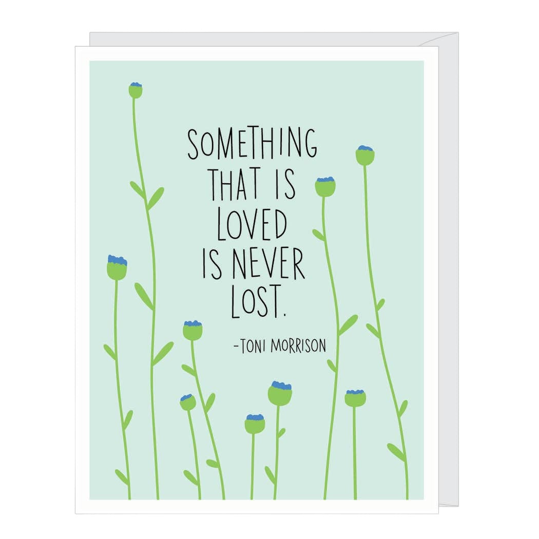 Toni Morrison quote sympathy card by Apartment 2 Cards, "Something that is loved is never lost", 4.25 x 5.5 inches, white envelope