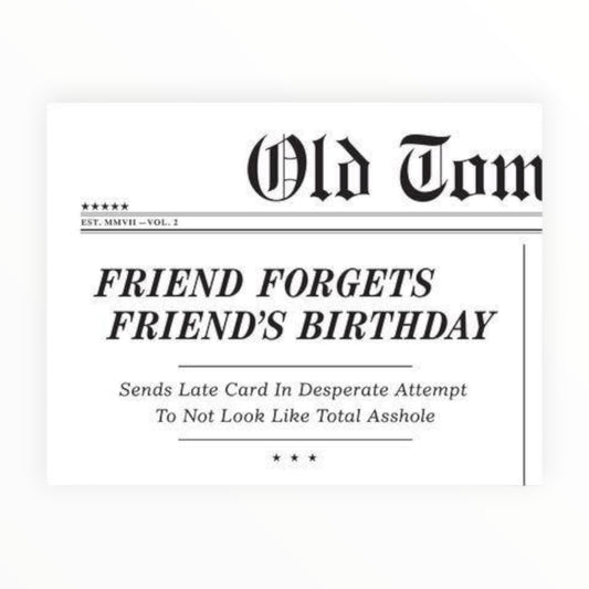 A novelty greeting card with a newspaper-style design. The card reads 'Old Tom' at the top, with 'FRIEND FORGETS FRIEND'S BIRTHDAY' in large bold text and smaller text below that says 'Sends Late Card In Desperate Attempt To Not Look Like Total Asshole'.