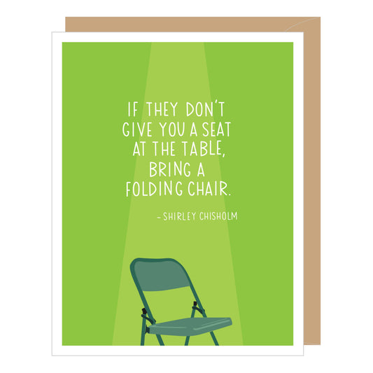 Shirley Chisholm quote encouragement card by Apartment 2 Cards, "If they don't give you a seat at the table bring a folding chair", 4.25 x 5.5 inches, kraft envelope