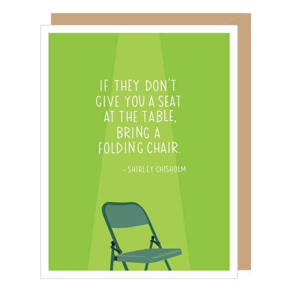 Shirley Chisholm quote encouragement card by Apartment 2 Cards, "If they don't give you a seat at the table bring a folding chair", 4.25 x 5.5 inches, kraft envelope